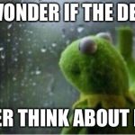 Kermit rain | I WONDER IF THE DEER; EVER THINK ABOUT ME | image tagged in kermit rain | made w/ Imgflip meme maker