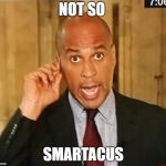 Spartacus moment = FAIL | NOT SO; SMARTACUS | image tagged in cory booker1 | made w/ Imgflip meme maker