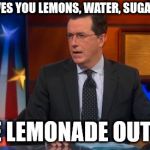 Speechless Colbert Face | IF LIFE GIVES YOU LEMONS, WATER, SUGAR AND ICE; MAKE LEMONADE OUT OF IT | image tagged in memes,speechless colbert face | made w/ Imgflip meme maker