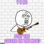 (That's the way you do it.) Get your upvotes for nothing, and your clicks for free!  | Y U NO; PLAY THE GUITAR ON THE MTV? | image tagged in y u no pink floyd,memes,money for nothing,shut up and take my money,music,dire straits | made w/ Imgflip meme maker