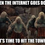 weird neighbors | WHEN THE INTERNET GOES DOWN; IT'S TIME TO HIT THE TOWN. | image tagged in morlocks | made w/ Imgflip meme maker