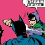 pervman | STOP STARING AT MY CHEST! | image tagged in catwoman slaps batman | made w/ Imgflip meme maker