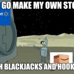 Blackjack and hookers bender futurama | I'LL GO MAKE MY OWN STORE; WITH BLACKJACKS AND HOOKERS! | image tagged in blackjack and hookers bender futurama,walmart,amazon,memes | made w/ Imgflip meme maker