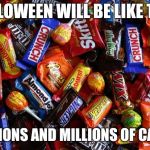 Halloween is candy heaven | HALLOWEEN WILL BE LIKE THIS; MILLIONS AND MILLIONS OF CANDY | image tagged in candy,haloween,memes | made w/ Imgflip meme maker