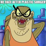 Bubble Bass Evil Grin | THE FACE AFTER PLASTIC SURGERY | image tagged in bubble bass evil grin,funny | made w/ Imgflip meme maker