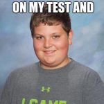 I came | I GOT A 100 ON MY TEST AND | image tagged in i came | made w/ Imgflip meme maker