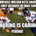 Russell Wilson stiff arm | IF RUSSELL WILSON GETS SACKED IT'S ONLY BECAUSE HE WAS TAUGHT; "SHARING IS CARING"; PERIOD! | image tagged in russell wilson stiff arm,nfl,seattle seahawks,football | made w/ Imgflip meme maker