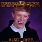 Halloween prank gone wrong! | SURPRISES THE NEW HOT CHICK IN TOWN BY JUMPING OUT DRESSED LIKE A VAMPIRE! TURNS OUT TO BE BUFFY THE VAMPIRE SLAYER ! | image tagged in bad luck brian vampire,happy halloween,buffy the vampire slayer,special kind of stupid | made w/ Imgflip meme maker