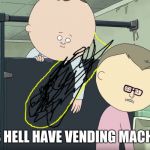 "Eat some f*cking sh*t you f*cking stupid b*tch, haha just kiddi | DOES HELL HAVE VENDING MACHINES | image tagged in "eat some f*cking sh*t you f*cking stupid b*tch haha just kiddi | made w/ Imgflip meme maker