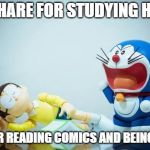 Doraemon | RESHARE FOR STUDYING HARD; +1 FOR READING COMICS AND BEING LAZY | image tagged in doraemon | made w/ Imgflip meme maker