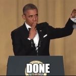 Obama Mic Drop Done | DONE | image tagged in obama mic drop done | made w/ Imgflip meme maker