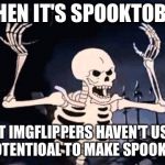 Come on, people! Step it up already! (Spooktober week. Oct 15-22) | WHEN IT'S SPOOKTOBER; BUT IMGFLIPPERS HAVEN'T USED THEIR POTENTIOAL TO MAKE SPOOKY MEMES | image tagged in angry skeleton,memes,imgflip users,spooktober,spooktober week | made w/ Imgflip meme maker