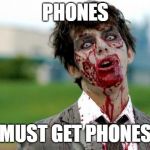 zombie | PHONES; MUST GET PHONES | image tagged in zombie | made w/ Imgflip meme maker