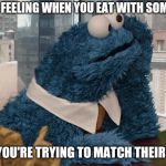 Awkward moment Cookie Monster | THAT FEELING WHEN YOU EAT WITH SOMEONE; AND YOU'RE TRYING TO MATCH THEIR PACE | image tagged in cookie monster thinking,dieting | made w/ Imgflip meme maker