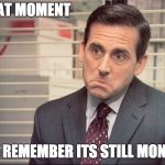 Scotts Totts | THAT MOMENT; YOU REMEMBER ITS STILL MONDAY | image tagged in scotts totts | made w/ Imgflip meme maker