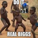 celebrate | DO IT; REAL BIGGS | image tagged in celebrate | made w/ Imgflip meme maker