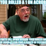 D&D Man | I SEE YOU ROLLED A 1 ON ACROBATICS; YOUR PANTS FALL DOWN AROUND YOUR ANKLES AND THE MINOTAUR LAUGH AT YOU, TAKE 4 POINTS OF PSYCHIC DAMAGE | image tagged in dd man,scumbag | made w/ Imgflip meme maker