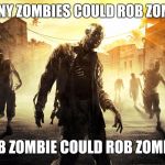 Dying Light zombie horde | HOW MANY ZOMBIES COULD ROB ZOMBIE ROB; IF ROB ZOMBIE COULD ROB ZOMBIES? | image tagged in dying light zombie horde | made w/ Imgflip meme maker