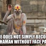 Hindu shaman  | ONE DOES NOT SIMPLY BECOME A SHAMAN WITHOUT FACE PAINT | image tagged in hindu shaman | made w/ Imgflip meme maker