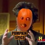 Ancient Pumpkins | PUMPKIN SPICE | image tagged in ancient pumpkins,ancient aliens,pumpkin,pumpkin spice,halloween,giorgio tsoukalos | made w/ Imgflip meme maker