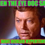 Here's hoping it was just a bogus measurement from flinching during the air puff test! | WHEN THE EYE DOC SAYS; YOU HAVE OCULAR HYPERTENSION | image tagged in mccoy startled,nixieknox,memes,say it aint so | made w/ Imgflip meme maker