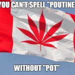 Canadajuana Flag | YOU CAN'T SPELL "POUTINE"; WITHOUT "POT" | image tagged in canadajuana flag | made w/ Imgflip meme maker