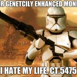 Clone Trooper | "YOUR GENETCILY ENHANCED MONKEY"; I HATE MY LIFE. CT.5475 | image tagged in clone trooper | made w/ Imgflip meme maker