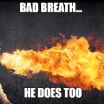 Angry preacher breathing fire | BAD BREATH... HE DOES TOO | image tagged in angry preacher breathing fire | made w/ Imgflip meme maker