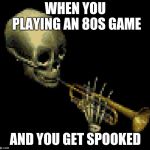 Doot low quality | WHEN YOU PLAYING AN 80S GAME; AND YOU GET SPOOKED | image tagged in doot low quality | made w/ Imgflip meme maker