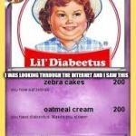 lil' diabeetus | I WAS LOOKING THROUGH THE INTERNET AND I SAW THIS | image tagged in lil' diabeetus | made w/ Imgflip meme maker