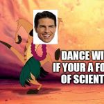 Tom Cruise Dance | DANCE WITH ME IF YOUR A FOLLOWER OF SCIENTOLOGY | image tagged in timon lion king hula | made w/ Imgflip meme maker
