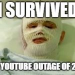 hospital bed survivor burn victim | I SURVIVED; THE YOUTUBE OUTAGE OF 2018 | image tagged in hospital bed survivor burn victim | made w/ Imgflip meme maker