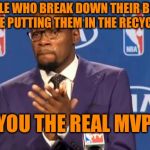 Otherwise there is hardly any room for my stuff, so thank you. | PEOPLE WHO BREAK DOWN THEIR BOXES BEFORE PUTTING THEM IN THE RECYCLE BIN YOU THE REAL MVP | image tagged in memes,you the real mvp,recycling,cardboard,boxes | made w/ Imgflip meme maker