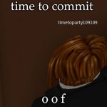 oof | time to commit; o o f | image tagged in time to commit die,roblox meme | made w/ Imgflip meme maker
