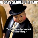 The Fat Controller Meme | BOX SAYS SERVES 3-4 PEOPLE | image tagged in the fat controller meme | made w/ Imgflip meme maker