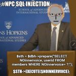 Bernie Sanders NPC | #NPC SQL INJECTION; $sth = $dbh->prepare("SELECT NOinnervoice, userid FROM members WHERE NOinnervoice= ?;");; $STH->EXECUTE($NOINNERVOICE); | image tagged in bernie sanders npc | made w/ Imgflip meme maker