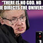 Stephen Hawking | “THERE IS NO GOD. NO ONE DIRECTS THE UNIVERSE” | image tagged in stephen hawking | made w/ Imgflip meme maker