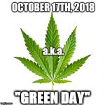 Green Day | OCTOBER 17TH, 2018; a.k.a. "GREEN DAY" | image tagged in green day | made w/ Imgflip meme maker
