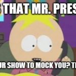 Southpark Sucks Now | WHAT'S THAT MR. PRESIDENT? STOP USING OUR SHOW TO MOCK YOU? THAT'S ABSURD! | image tagged in butters phone,memes,southpark,butters,president trump,president | made w/ Imgflip meme maker
