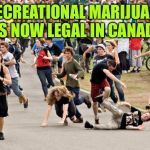 People running | RECREATIONAL MARIJUANA IS NOW LEGAL IN CANADA | image tagged in people running | made w/ Imgflip meme maker