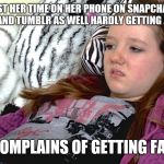 lazy millennials | SPENDS MOST HER TIME ON HER PHONE ON SNAPCHAT, TWITTER, INSTAGRAM AND TUMBLR AS WELL HARDLY GETTING ANY EXERCISE; COMPLAINS OF GETTING FAT | image tagged in lazy millennials | made w/ Imgflip meme maker