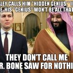 Mohammed Bin Schemin' | NIKKI HALEY CALLS HIM "HIDDEN GENIUS." IF HE EVER CROSSES ME, HIS "GENIUS" WON'T BE ALL THAT IS HIDDEN... THEY DON'T CALL ME MR. BONE SAW FOR NOTHING | image tagged in jared and saudi prince | made w/ Imgflip meme maker