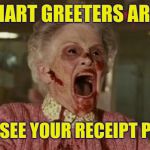 zombie grandma | WALMART GREETERS ARE LIKE; CAN I SEE YOUR RECEIPT PLEASE | image tagged in zombie grandma,people of walmart,walmart help | made w/ Imgflip meme maker