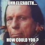 Crying Indian Polution | OHH ELIZABETH.... HOW COULD YOU ? | image tagged in crying indian polution | made w/ Imgflip meme maker