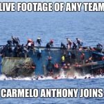 sinking boat | LIVE FOOTAGE OF ANY TEAM; CARMELO ANTHONY JOINS | image tagged in sinking boat | made w/ Imgflip meme maker