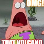 Omg | OMG! THAT VOLCANO | image tagged in omg,scumbag | made w/ Imgflip meme maker