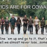 Walking Dead Tactics | TACTICS ARE FOR COWARDS! We just line 'em up and go to it, that's why we never lose...well we almost never lose...sometimes we win. | image tagged in the walking dead 1,tactics,strategy | made w/ Imgflip meme maker