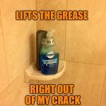 Men use dawn soap | LIFTS THE GREASE; RIGHT OUT OF MY CRACK | image tagged in men use dawn soap | made w/ Imgflip meme maker