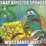Disintegration Effect | THE SNAP AFFECTED SPONGEBOB! WHY THANOS WHY? | image tagged in disintegration effect | made w/ Imgflip meme maker