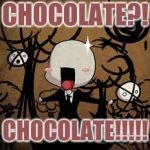 CreepyPasta memes | CHOCOLATE?! CHOCOLATE!!!!! | image tagged in creepypasta memes | made w/ Imgflip meme maker